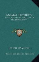 Animal Futurity: A Plea For The Immortality Of The Brutes 1104016168 Book Cover