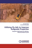 Utilizing Fly Ash to Improve Subgrade Properties 6200443483 Book Cover