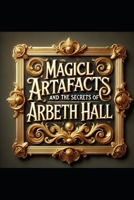 Magical Artifacts and the secrets of Arbeth Hall: Harry Potter fan fiction B0DVMQ5HJ9 Book Cover