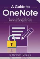 Onenote: A Onenote Guide to Onenote 2016, Using Onenote for Mac and Onenote Shortcuts. See Our 125 Onenote Tips to Becoming an Onenote Expert! 1548111600 Book Cover