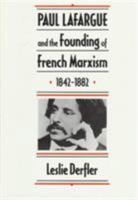 Paul Lafargue and the Founding of French Marxism, 1842-1882 0674659031 Book Cover