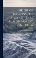 The Bruce Beckons The Story Of Lake Huron S Great Peninsula 1376330164 Book Cover