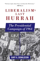 Liberalism's Last Hurrah: The Presidential Campaign of 1964 0765611198 Book Cover