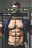 Taboo Family Tales: A Bisexual Erotic Short Story Collection. XXX/ Extreme Fetish/Kink/Alpha Dom/ forbidden/ Daddy Dom/ MM/ MF/ MFF/MMF/MMFF B0CQ4DJ2BL Book Cover