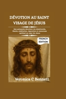 Dévotion au Saint Visage de Jésus: Une puissante dévotion à la miséricorde, litanie, méditation, réparation et renouveau spirituel au cœur de Jésus (French Edition) B0GVDJQVRD Book Cover