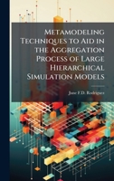Metamodeling Techniques to Aid in the Aggregation Process of Large Hierarchical Simulation Models 1025114752 Book Cover