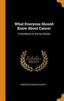 What Everyone Should Know About Cancer: A Handbook for the Lay Reader 1015731171 Book Cover