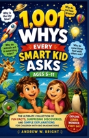 1,001 Whys Every Smart Kid Asks Ages 5–11: The Ultimate Collection of Fun Facts, Surprising Discoveries, and Simple Explanations for Children with Big Imaginations (The Whys Series) 110531426X Book Cover