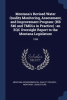 Montana's revised water quality monitoring, assessment, and improvement program: (HB 546 and TMDLs in practice) : an EQC oversight report to the Montana Legislature 1377022110 Book Cover