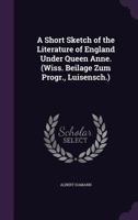 A Short Sketch of the Literature of England Under Queen Anne. (Wiss. Beilage Zum Progr., Luisensch.) 1358330972 Book Cover