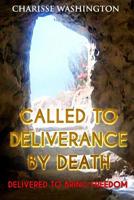 Called To Deliverance By Death: Delivered To Bring Freedom 1530685370 Book Cover