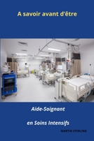 A savoir avant d’être Aide-Soignant en Soins Intensifs B0CGWYXPRY Book Cover