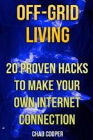 Off-Grid Living: 20 Proven Hacks to Make Your Own Internet Connection 1546919546 Book Cover