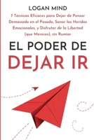 El Poder de Dejar Ir: 7 Técnicas Eficaces para Dejar de Pensar Demasiado en el Pasado, Sanar las Heridas Emocionales, y Disfrutar de la Libertad (que ... (¡Calma Tu Mente AHORA!) (Spanish Edition) 1837982619 Book Cover