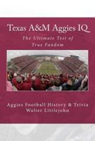 Texas A&M Aggies IQ: The Ultimate Test of True Fandom 0983792232 Book Cover