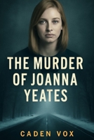The Murder of Joanna Yeates: The Price of Innocence: Media, Misjudgment, and Justice B0FQJBTR48 Book Cover