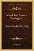 Moral And Pastoral Theology V1: Human Acts, Law, Sin, Virtue 1163177873 Book Cover