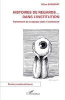 Histoires de regards ... dans l'institution: Traitement du scopique dans l'institution (Études Psychanalytiques) (French Edition) 2343234574 Book Cover