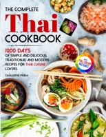 The Complete Thai Cookbook: 1000 Days Of Simple And Delicious Traditional And Modern Recipes For Thai Cuisine Lovers With Full Color Pictures 1805381040 Book Cover