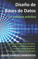 Diseño de Bases de Datos - Un enfoque práctico: Aprende a diseñar bases de datos desde el modelo conceptual hasta el modelo relacional con esta guía práctica con ejemplos (Spanish Edition) 1521987548 Book Cover
