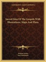 Sacred Sites of the Gospels: With Illustrations, Maps and Plans (Classic Reprint) 1425485170 Book Cover