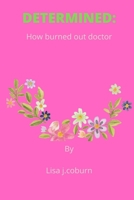 Determined:: How burned out doctor B0B7QR56ZL Book Cover