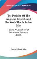 The Position Of The Anglican Church And The Work That Is Before Her: Being A Collection Of Occasional Sermons 0548697175 Book Cover