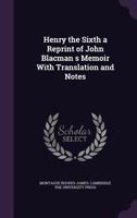 Henry The Sixth, A Reprint Of John Blacman's Memoir, With Translation And Notes 1341365824 Book Cover