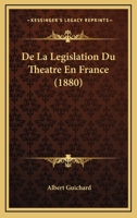 De La Legislation Du Theatre En France (1880) 1160395284 Book Cover