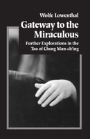 Gateway to the Miraculous: Further Explorations in the Tao of Cheng Man Ch'ing 1883319137 Book Cover