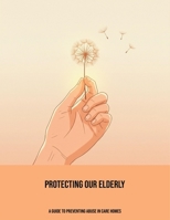 Protecting Our Elderly: A Guide To Preventing Abuse In Care Homes B0FP8MPNXF Book Cover