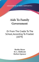 Aids To Family Government: Or, From The Cradle To The School, According To Froebel 1436762847 Book Cover