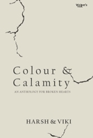 Colour & Calamity: An Anthology for Broken Hearts 9360839396 Book Cover