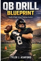 QB drill blueprint: Youth and high school training B0GPBXTGL7 Book Cover
