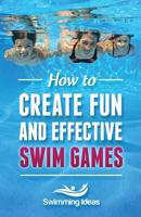 How to Create Fun and Effective Swim Games: Invent your own swim games on the fly following this tested formula 1523890517 Book Cover