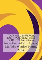 Your Will Your Way, Faith Walking: Book of Daniel Bible Study: Triumphant Athletic Agency 1984925326 Book Cover