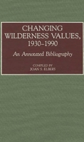 Changing Wilderness Values, 1930-1990: An Annotated Bibliography (Bibliographies and Indexes in American History) 0313273774 Book Cover