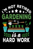 I'm not Retired, Gardening is a Hard Work: Gardening Log Book Plan your Gardening Tasks, Organize your Garden, Take Notes & Improve your Skills 131 pages, 6x9 inches Gift for Gardeners 1706325320 Book Cover