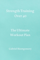 Strength Training Over 40: The Ultimate Workout Plan 1801899134 Book Cover