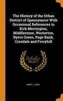 The History of the Urban District of Spennymoor With Occasional References to Kirk Merrington, Middlestone, Westerton, Byers Green, Page Bank, Croxdale and Ferryhill 0343780704 Book Cover