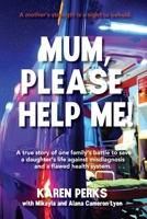 Mum, Please Help Me!: A true story of one family's battle to save a daughter's life against misdiagnosis and a flawed health system. 176404536X Book Cover