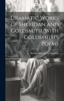 Dramatic Works of Sheridan and Goldsmith. With Goldsmith's Poems 1022105957 Book Cover