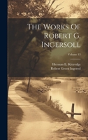 The Works Of Robert G. Ingersoll; Volume 13 102187860X Book Cover