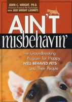 Ain't Misbehavin': The Groundbreaking Program for Happy, Well-Behaved Pets and Their People 157954195X Book Cover