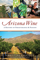 Arizona Wine: A History of Perseverance and Passion 1467140848 Book Cover