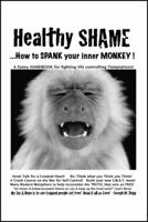 Healthy Shame! ...How to Spank Your Inner Monkey 1432769421 Book Cover
