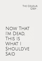 Now That I'm Dead, This Is What I Should've Said B09JDVJX4Y Book Cover