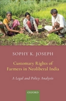 Customary Rights of Farmers in Neoliberal India: A Legal and Policy Analysis 0190121009 Book Cover