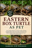 EASTERN BOX TURTLE AS PET: The Complete Beginner to Expert Guide to Raising a Healthy, Happy Eastern Box Turtle with Proper Care, Habitat Setup, ... Management, and Lifelong Ownership Success B0H2J8NT21 Book Cover