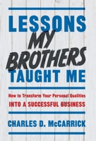 Lessons My Brothers Taught Me: How to Transform Your Personal Qualities Into A Successful Business 154453339X Book Cover